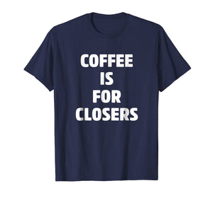 Funny shirts V-neck Tank top Hoodie sweatshirt usa uk au ca gifts for Coffee is for Closers Shirt, Real Estate, Realtor Gifts 2329054