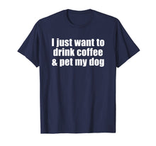 Ladda upp bild till gallerivisning, Funny shirts V-neck Tank top Hoodie sweatshirt usa uk au ca gifts for I Just Want To Drink Coffee &amp; Pet My Dog T-shirt With Saying 2979198

