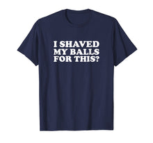 Ladda upp bild till gallerivisning, Funny shirts V-neck Tank top Hoodie sweatshirt usa uk au ca gifts for Mens I Shaved My Balls For This Funny T Shirt 447873
