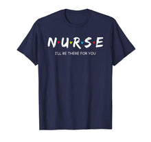 Ladda upp bild till gallerivisning, Cute Nurse Shirt I will Be There For You Gift For RN &amp; LPN T-Shirt 100973

