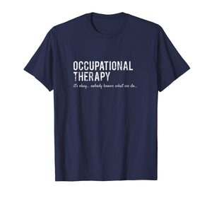 Funny shirts V-neck Tank top Hoodie sweatshirt usa uk au ca gifts for Funny Occupational Therapist Gifts- Nobody Knows Shirt 1722863