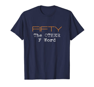 Funny shirts V-neck Tank top Hoodie sweatshirt usa uk au ca gifts for Funny 50th Birthday Shirt Gifts - FIFTY the OTHER F Word 914962