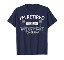 Ladda upp bild till gallerivisning, Funny shirts V-neck Tank top Hoodie sweatshirt usa uk au ca gifts for I'm Retired You're Not, Have Fun At Work Tomorrow T-Shirt 1614293
