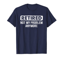 Ladda upp bild till gallerivisning, Funny shirts V-neck Tank top Hoodie sweatshirt usa uk au ca gifts for Retired Shirt Retired Not My Problem Anymore Retirement Gift 970889
