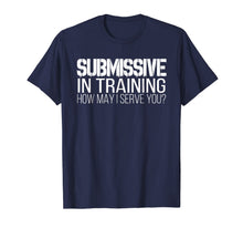 Ladda upp bild till gallerivisning, Submissive In Training How May I Serve You BDSM Shirt 870483
