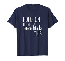 Ladda upp bild till gallerivisning, Funny shirts V-neck Tank top Hoodie sweatshirt usa uk au ca gifts for Hold On Let Me Overthink This - Funny Slogan T-Shirt 2626680
