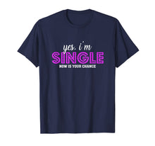 Ladda upp bild till gallerivisning, Yes, I'm Single Now is Your Chance Ready Funny T-shirt 795534
