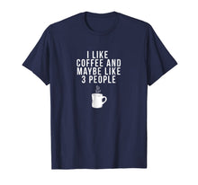 Ladda upp bild till gallerivisning, I Like Coffee And Maybe Like 3 People - Coffee T-Shirt 732325
