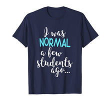 Ladda upp bild till gallerivisning, Funny shirts V-neck Tank top Hoodie sweatshirt usa uk au ca gifts for I Was Normal A Few Students Ago T-Shirt Teacher Appreciation 2101870
