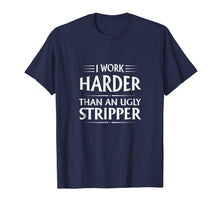 Ladda upp bild till gallerivisning, I Work Harder Than An Ugly Stripper T-Shirt 802055

