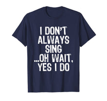 Ladda upp bild till gallerivisning, Funny shirts V-neck Tank top Hoodie sweatshirt usa uk au ca gifts for I Don't Always Sing ...Oh Wait Yes I Do - Singing T-shirt 1258417
