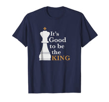 Ladda upp bild till gallerivisning, Funny shirts V-neck Tank top Hoodie sweatshirt usa uk au ca gifts for It's Good to Be the King - Funny Chess Shirt 1107633
