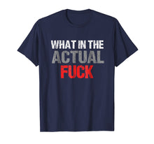 Ladda upp bild till gallerivisning, Funny shirts V-neck Tank top Hoodie sweatshirt usa uk au ca gifts for What In The Actual Fuck | Vulgar Profanity T-Shirt 3973943

