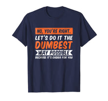 Ladda upp bild till gallerivisning, Funny shirts V-neck Tank top Hoodie sweatshirt usa uk au ca gifts for No You're Right Let's Do It The Dumbest Way Possible T-Shirt 1604018
