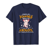 Ladda upp bild till gallerivisning, Funny shirts V-neck Tank top Hoodie sweatshirt usa uk au ca gifts for Always Be Yourself Unless You Can Be An Axolotl Shirt 2111097
