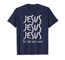 Ladda upp bild till gallerivisning, Funny shirts V-neck Tank top Hoodie sweatshirt usa uk au ca gifts for Jesus Jesus Jesus Till The Day I Die Christian Love T-Shirt 3640594

