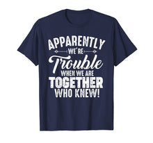 Ladda upp bild till gallerivisning, Funny shirts V-neck Tank top Hoodie sweatshirt usa uk au ca gifts for Apparently We&#39;re Trouble When We Are Together Who Knew Gifts 1966049
