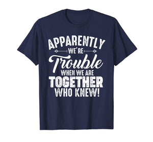Funny shirts V-neck Tank top Hoodie sweatshirt usa uk au ca gifts for Apparently We're Trouble When We Are Together Who Knew Gifts 1966049