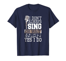 Ladda upp bild till gallerivisning, I Don't Always Sing Oh Wait Yes I Do Shirt Singer T-Shirt 1611259
