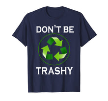 Ladda upp bild till gallerivisning, Funny shirts V-neck Tank top Hoodie sweatshirt usa uk au ca gifts for Don&#39;t Be Trashy T-Shirt Gifts Recycle To Save Earth Day Tee 3341482
