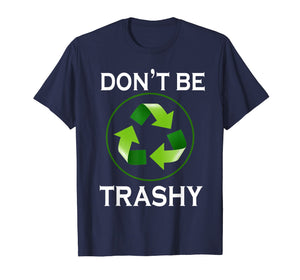Funny shirts V-neck Tank top Hoodie sweatshirt usa uk au ca gifts for Don't Be Trashy T-Shirt Gifts Recycle To Save Earth Day Tee 3341482