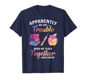 Apparently We're Trouble When We Teach Together Tshirt Gifts 288818