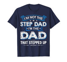 Ladda upp bild till gallerivisning, Mens I'm Not The Step Dad I'm The Dad That Stepped Up Shirt 73444
