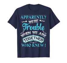 Ladda upp bild till gallerivisning, Funny shirts V-neck Tank top Hoodie sweatshirt usa uk au ca gifts for Apparently We&#39;re Trouble When We Are Together Gifts T-Shirt 1016732
