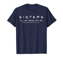 Ladda upp bild till gallerivisning, Sister I'll Be There For You Shirt Best Sister shirt Gift T-Shirt-163460
