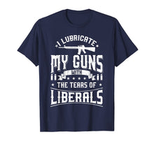 Ladda upp bild till gallerivisning, I Lubricate My Guns With The Tears Of Liberals Shirt US Gift 502172
