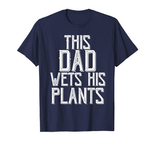 Funny shirts V-neck Tank top Hoodie sweatshirt usa uk au ca gifts for Gardening Gifts For Men Dad This Dad wets His Plants Shirt T-Shirt 343268