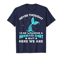 Ladda upp bild till gallerivisning, Never Thought I'd Be Wearing A Mermaid Shirt But Here We Are 116703
