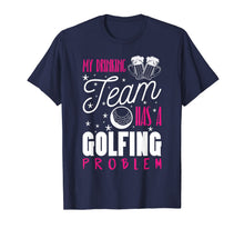 Ladda upp bild till gallerivisning, My Drinking Team Has A Golfing Problem Funny Golf Gift Shirt 201045
