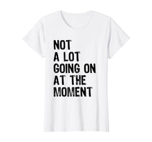 Ladda upp bild till gallerivisning, Funny shirts V-neck Tank top Hoodie sweatshirt usa uk au ca gifts for Not A Lot Going On At The Moment T-shirt 787956
