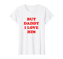 Ladda upp bild till gallerivisning, But Daddy I Love Him TShirt844408

