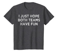 Ladda upp bild till gallerivisning, I just hope both teams have fun t shirt for men, women, kids 253191
