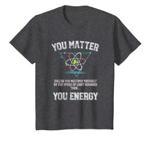 Ladda upp bild till gallerivisning, You Matter You Energy t shirt Funny Science Geek Nerd tshirt 519052
