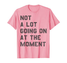 Ladda upp bild till gallerivisning, Not a Lot Going on at the Moment T-Shirt 125088

