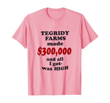 Ladda upp bild till gallerivisning, TEGRIDY FARMS made $300000 and all I got was HIGH T-Shirt 377856
