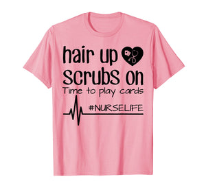 Funny shirts V-neck Tank top Hoodie sweatshirt usa uk au ca gifts for Hair Up Scrubs On Time To Play Cards Nurse Life Shirt Gifts 3161850