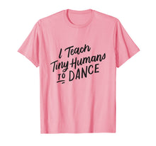 Ladda upp bild till gallerivisning, I Teach Tiny Humans to Dance T-Shirt Funny Dancer Teacher 298365
