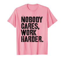 Ladda upp bild till gallerivisning, Funny shirts V-neck Tank top Hoodie sweatshirt usa uk au ca gifts for Nobody Cares Work Harder - Fitness Gift Motivational Workout T-Shirt 2640099
