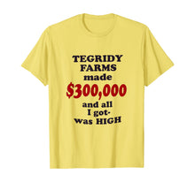 Ladda upp bild till gallerivisning, TEGRIDY FARMS made $300000 and all I got was HIGH T-Shirt 377856
