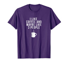 Ladda upp bild till gallerivisning, I Like Coffee And Maybe Like 3 People - Coffee T-Shirt 732325
