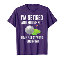Ladda upp bild till gallerivisning, I'M RETIRED AND YOU'RE NOT GOLF SHIRT - HAVE FUN AT WORK Tee 1176734
