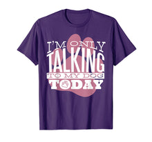 Ladda upp bild till gallerivisning, Funny shirts V-neck Tank top Hoodie sweatshirt usa uk au ca gifts for Dog Lover T-Shirt Gift I'M ONLY TALKING TO MY DOG TODAY 2749423
