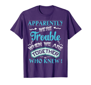 Funny shirts V-neck Tank top Hoodie sweatshirt usa uk au ca gifts for Apparently We're Trouble When We Are Together Gifts T-Shirt 1016732