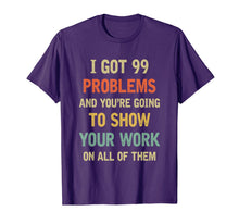 Ladda upp bild till gallerivisning, I Got 99 Problems Show Your Work Funny Math Teacher Gift T-Shirt 232293

