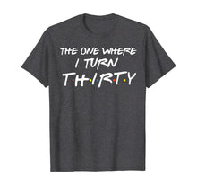 Ladda upp bild till gallerivisning, The One Where I Turn Thirty Funny 30th Birthday Shirt 304389
