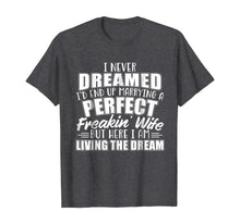 Ladda upp bild till gallerivisning, I Never Dreamed I'd Marry A Perfect Freakin Wife T-shirt 168758
